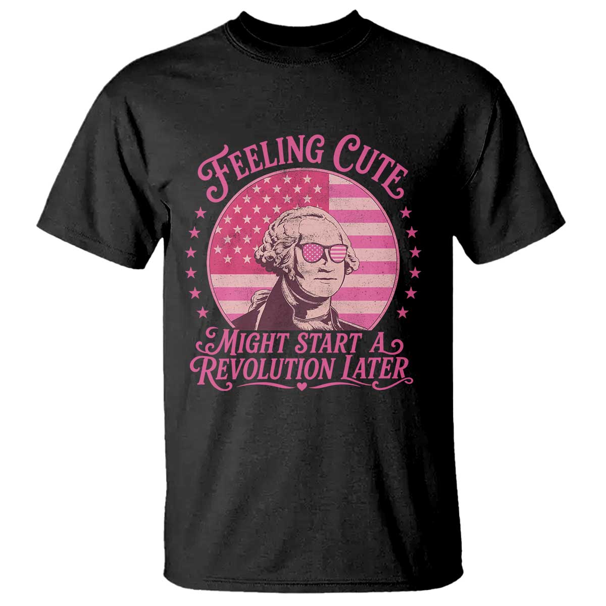 Feeling Cute Might Start A Revolution Later T Shirt George Washington 4th of July