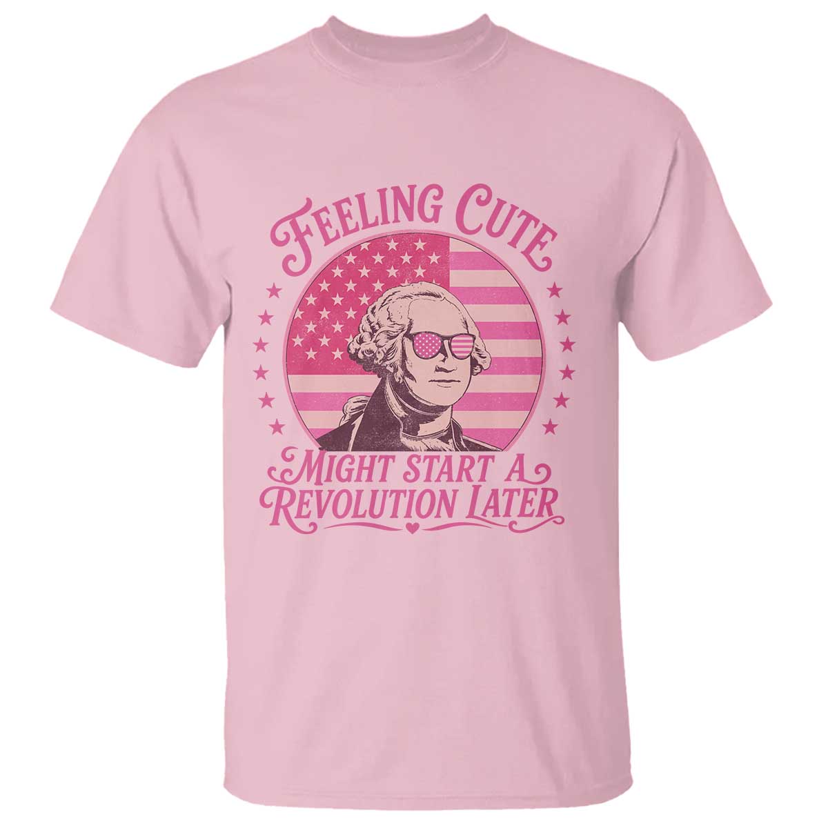 Feeling Cute Might Start A Revolution Later T Shirt George Washington 4th of July