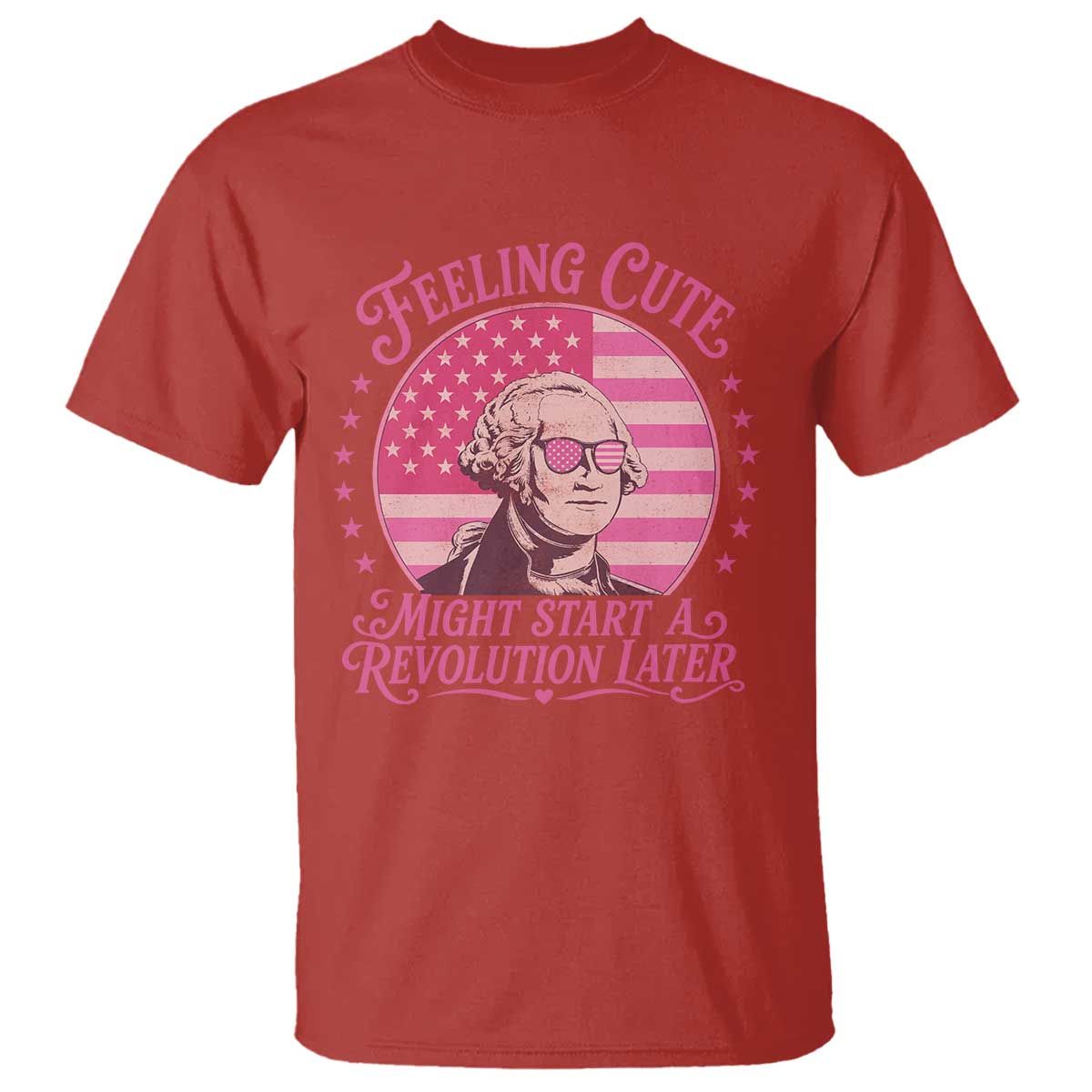 Feeling Cute Might Start A Revolution Later T Shirt George Washington 4th of July