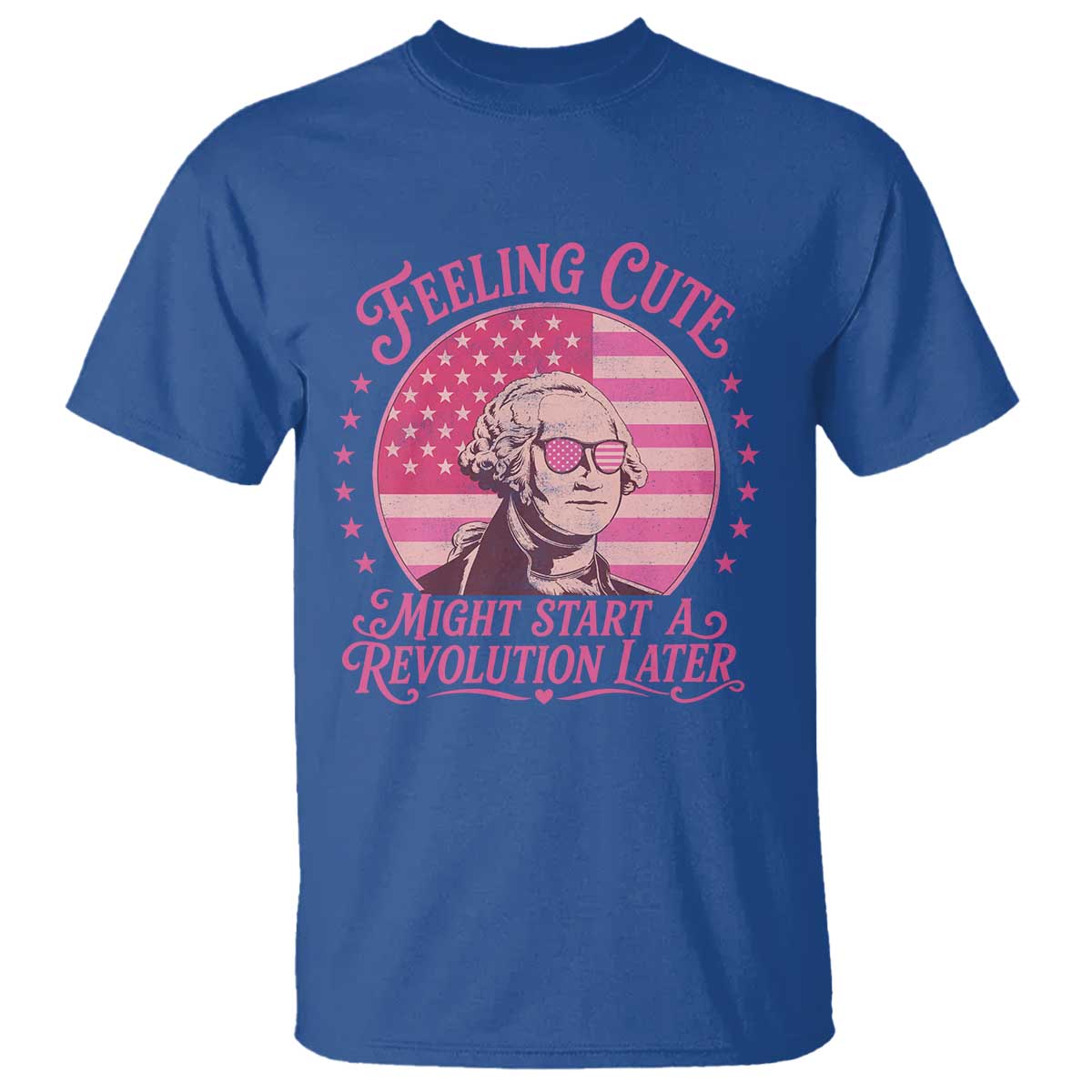 Feeling Cute Might Start A Revolution Later T Shirt George Washington 4th of July