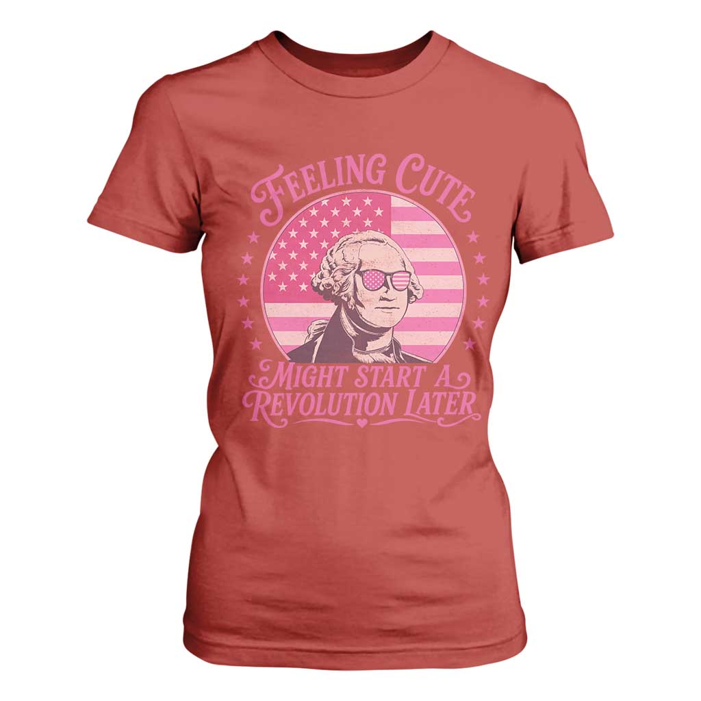 Feeling Cute Might Start A Revolution Later T Shirt For Women George Washington 4th of July