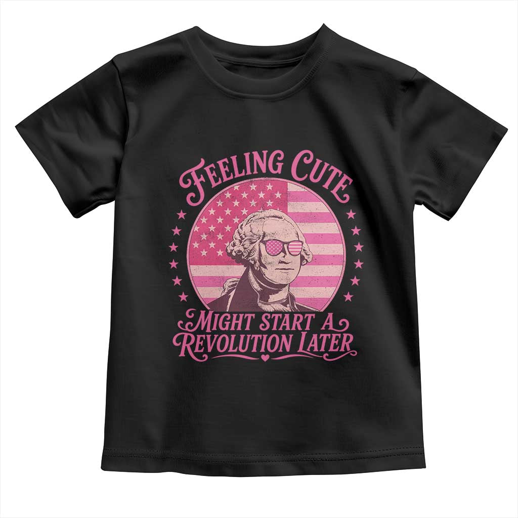 Feeling Cute Might Start A Revolution Later Toddler T Shirt George Washington 4th of July