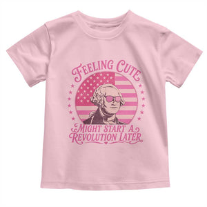 Feeling Cute Might Start A Revolution Later Toddler T Shirt George Washington 4th of July