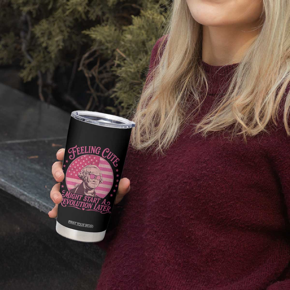 Feeling Cute Might Start A Revolution Later Tumbler Cup George Washington 4th of July