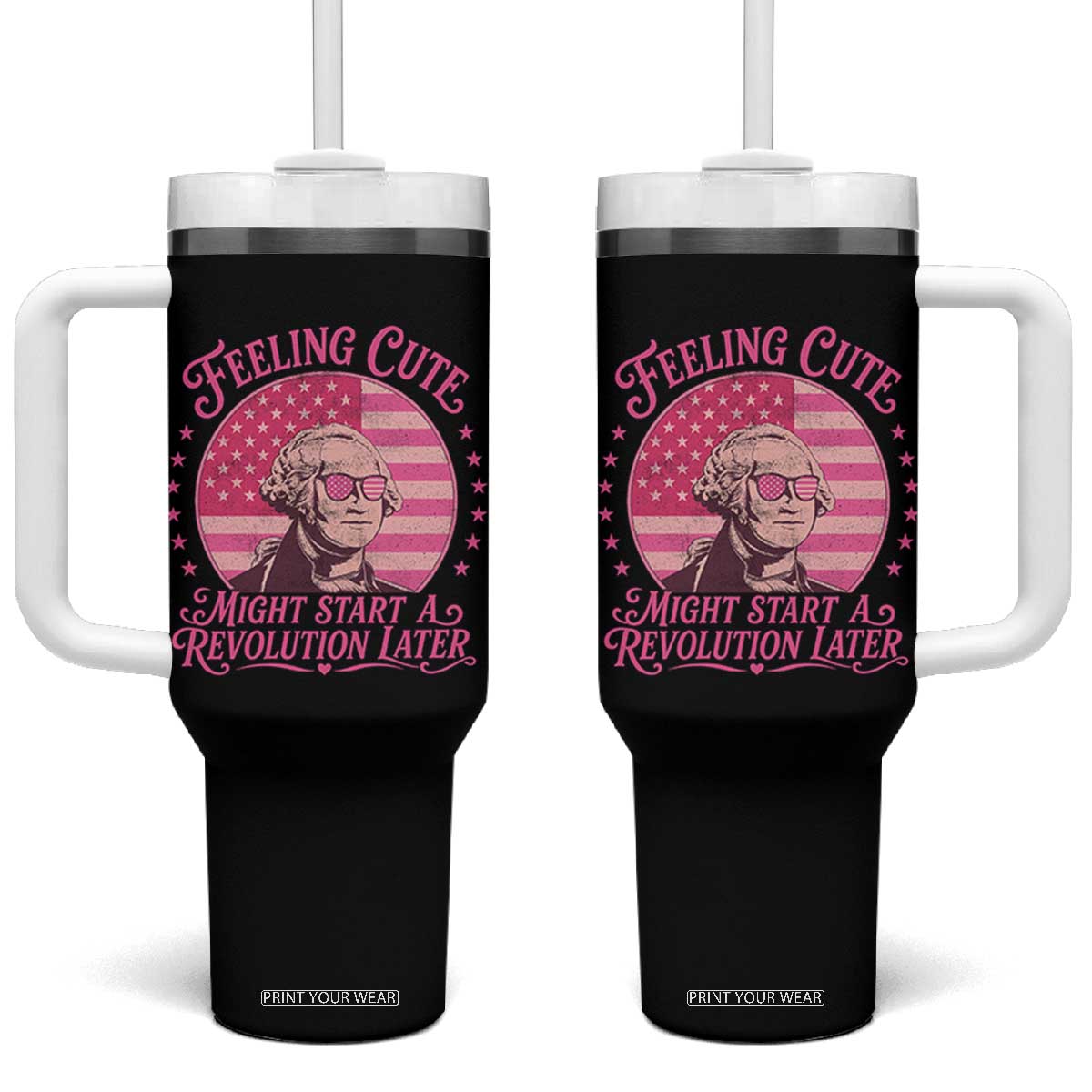 Feeling Cute Might Start A Revolution Later Tumbler With Handle George Washington 4th of July TS11 One Size: 40 oz Black Print Your Wear