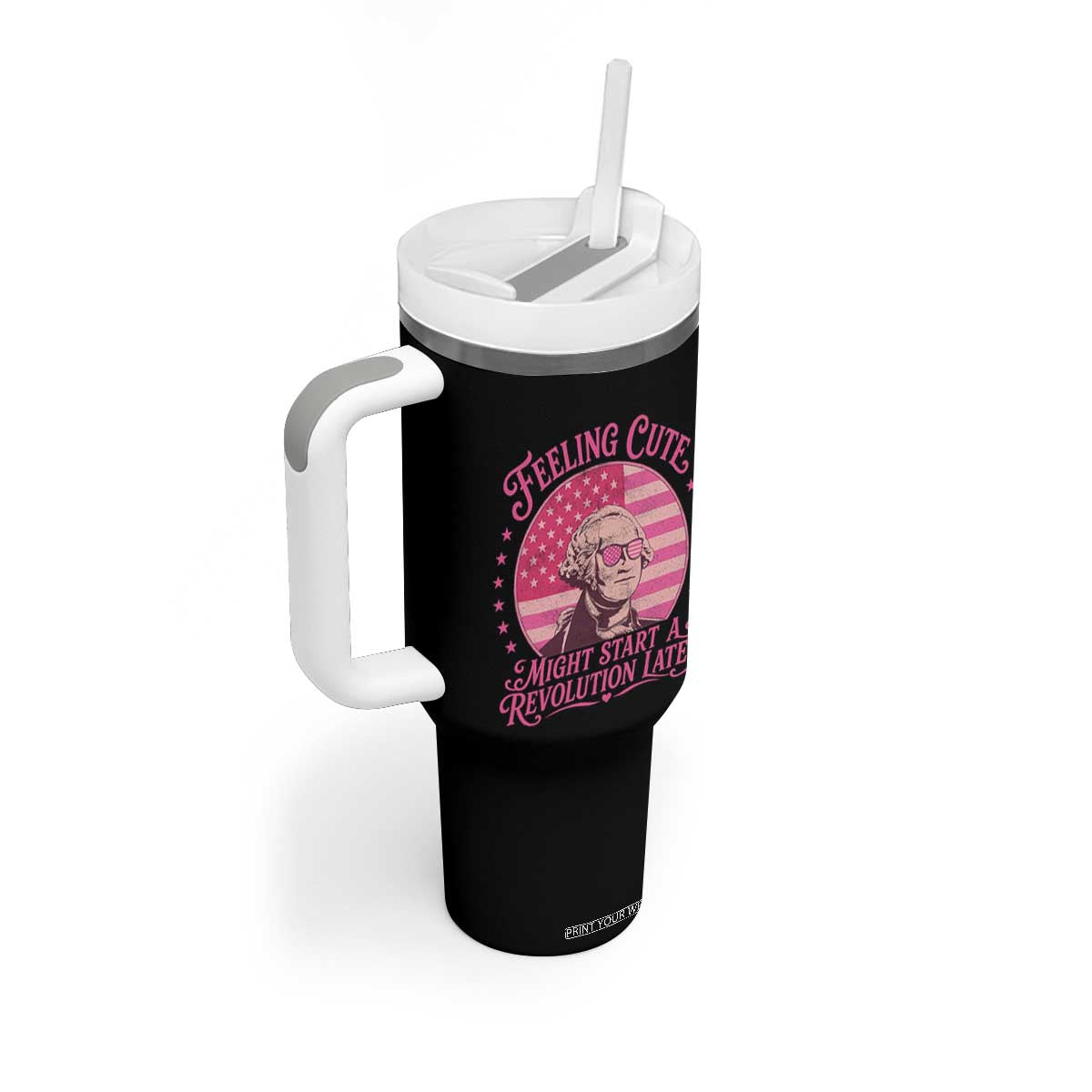 Feeling Cute Might Start A Revolution Later Tumbler With Handle George Washington 4th of July