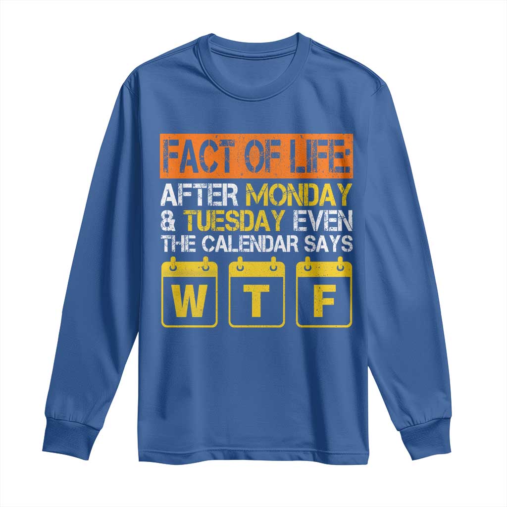Fact of Life After Monday and Tuesday Calendar Says WTF Long Sleeve Shirt
