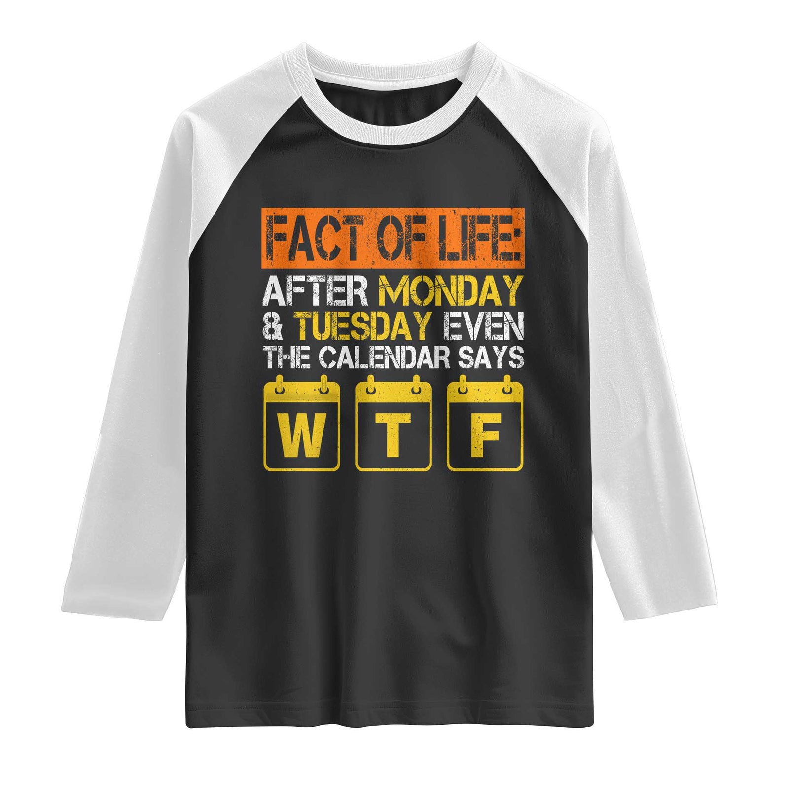 Fact of Life After Monday and Tuesday Calendar Says WTF Raglan Shirt TS11 Black White Print Your Wear