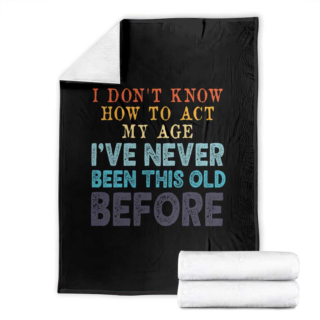 I Dont Know How To Act My Age I've Never Been This Old Before Throw Blanket Funny Old Birthday TS11 Black Print Your Wear