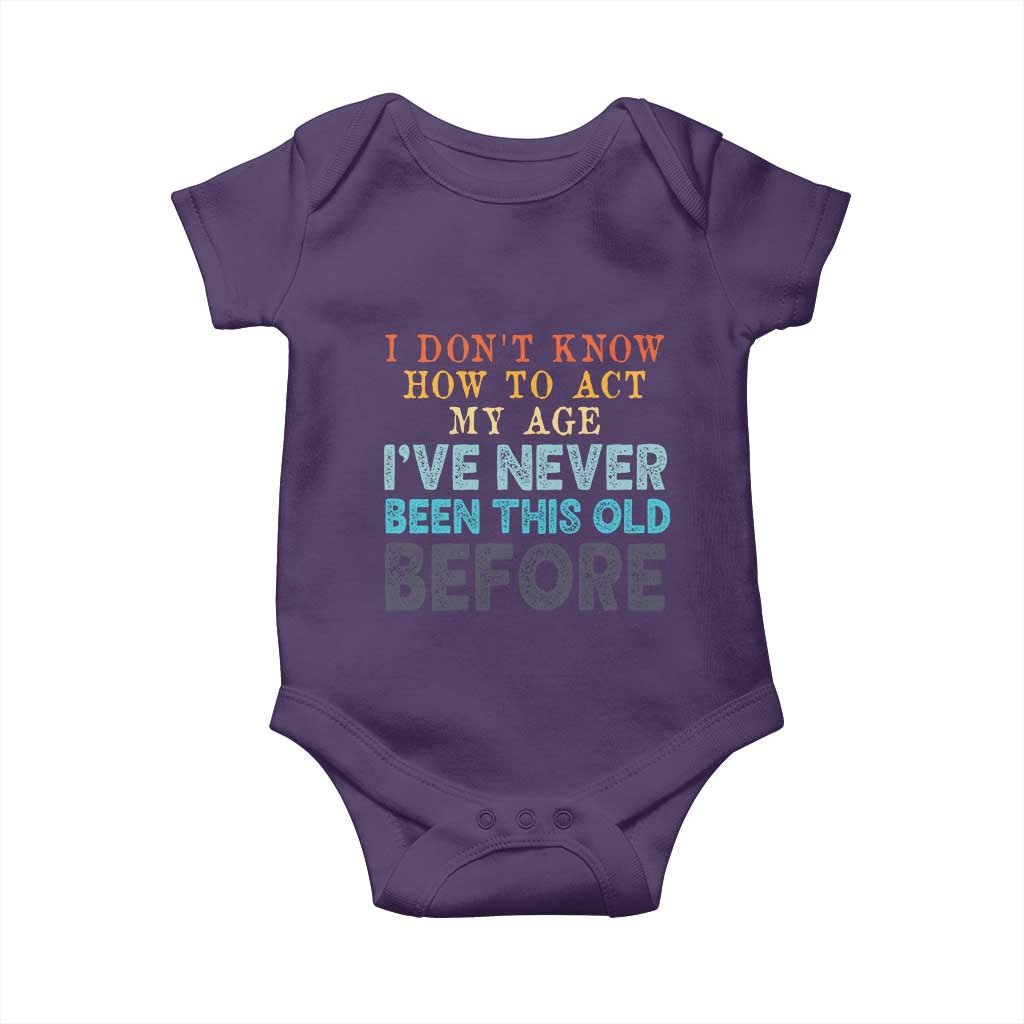 I Dont Know How To Act My Age I've Never Been This Old Before Baby Onesie Funny Old Birthday TS11 Purple Print Your Wear
