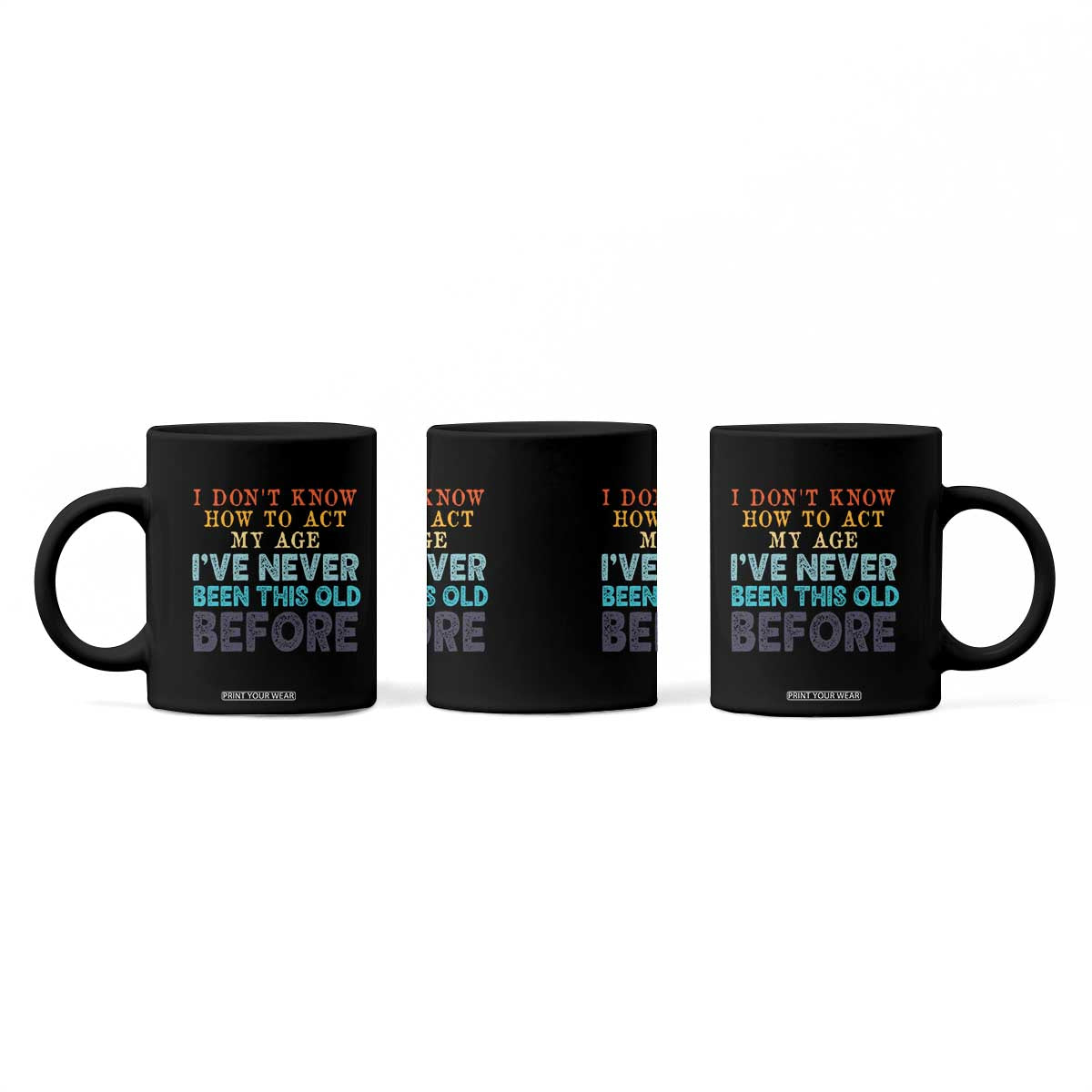 I Dont Know How To Act My Age I've Never Been This Old Before Coffee Mug Funny Old Birthday TS11 Print Your Wear