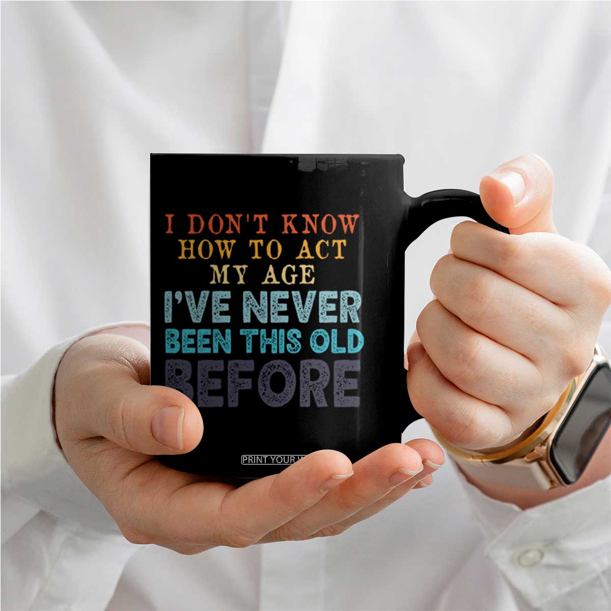 I Dont Know How To Act My Age I've Never Been This Old Before Coffee Mug Funny Old Birthday TS11 Print Your Wear