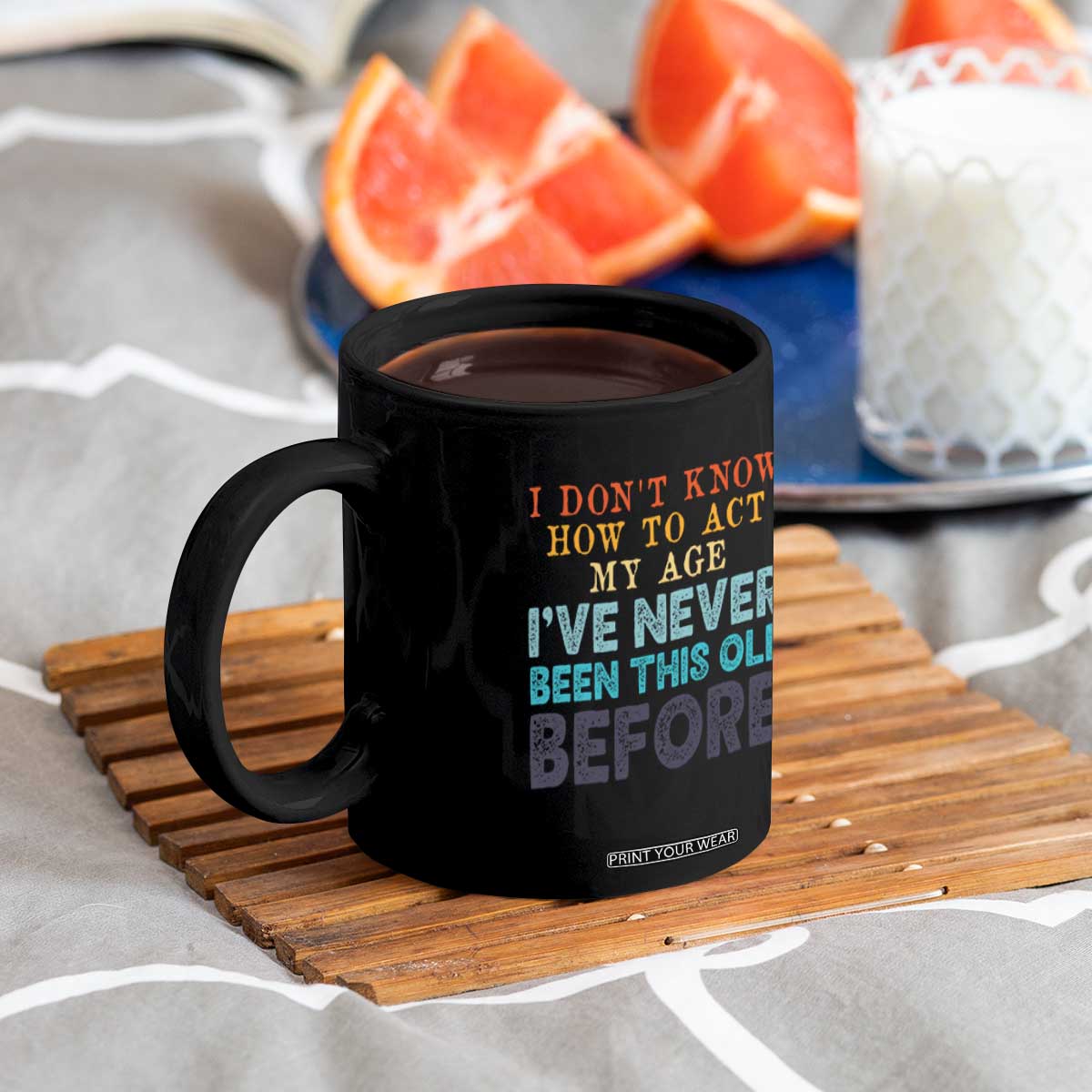 I Dont Know How To Act My Age I've Never Been This Old Before Coffee Mug Funny Old Birthday TS11 Print Your Wear