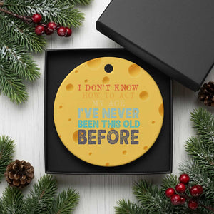 I Dont Know How To Act My Age I've Never Been This Old Before Ceramic Ornament Funny Old Birthday TS11 1pc Yellow Cheese Print Your Wear
