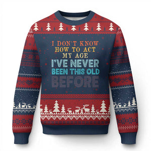 I Dont Know How To Act My Age I've Never Been This Old Before Ugly Christmas Sweater Funny Old Birthday TS11 Navy Red Print Your Wear
