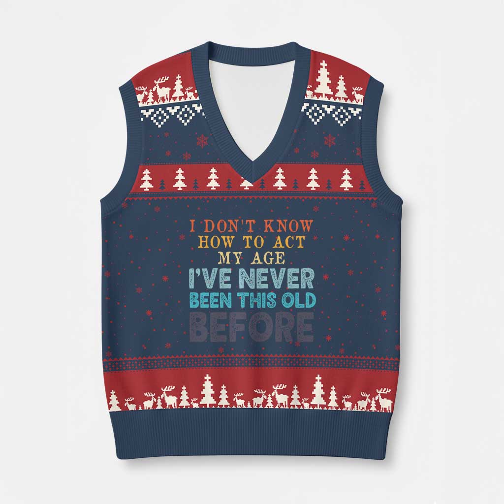 I Dont Know How To Act My Age I've Never Been This Old Before V-Neck Knit Sweater Vest Funny Old Birthday TS11 Navy Red Print Your Wear
