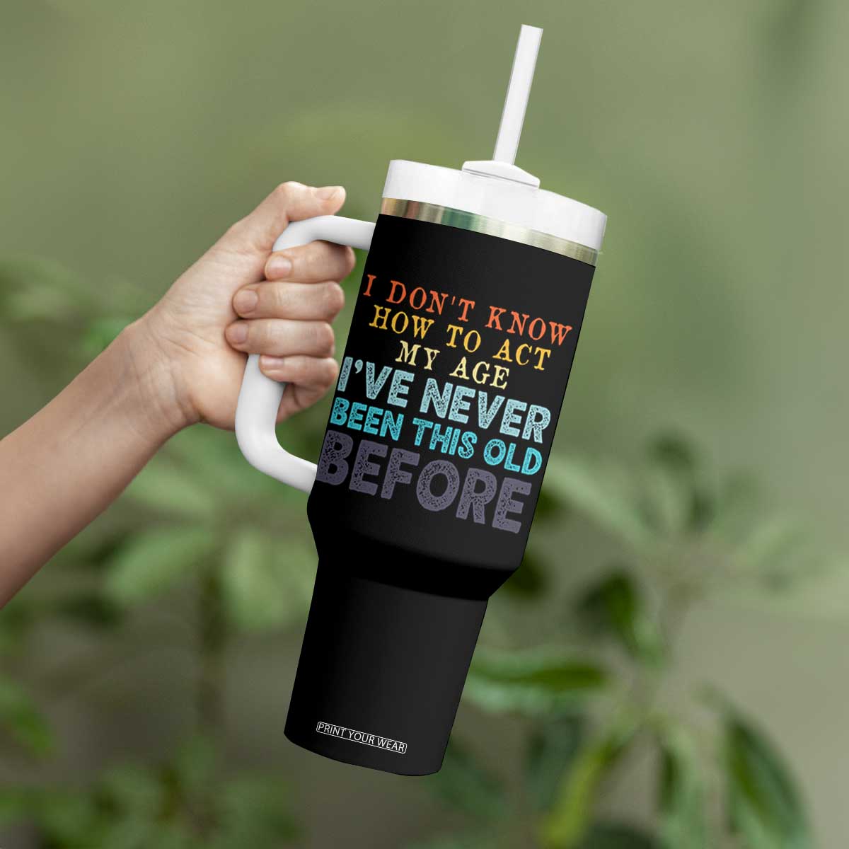 I Dont Know How To Act My Age I've Never Been This Old Before Tumbler With Handle Funny Old Birthday TS11 Print Your Wear