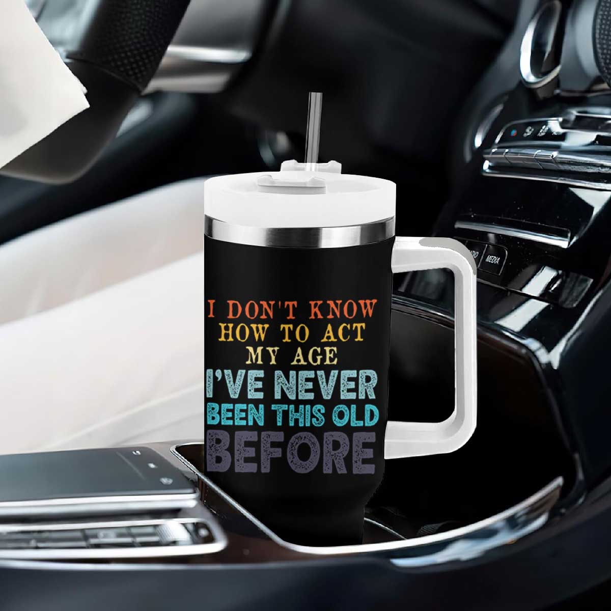 I Dont Know How To Act My Age I've Never Been This Old Before Tumbler With Handle Funny Old Birthday TS11 Print Your Wear