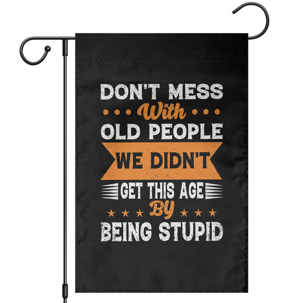 Funny Dont Mess With Old People We Didnt Get This Age By Being Stupid Garden Flag TS11 Black Print Your Wear