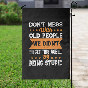 Funny Dont Mess With Old People We Didnt Get This Age By Being Stupid Garden Flag TS11 Print Your Wear