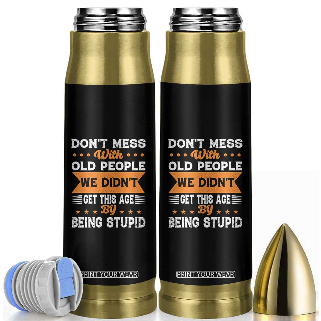 Funny Dont Mess With Old People We Didnt Get This Age By Being Stupid Bullet Tumbler TS11 Black Print Your Wear