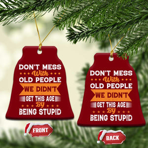 Funny Dont Mess With Old People We Didnt Get This Age By Being Stupid Ceramic Ornament TS11 Print Your Wear