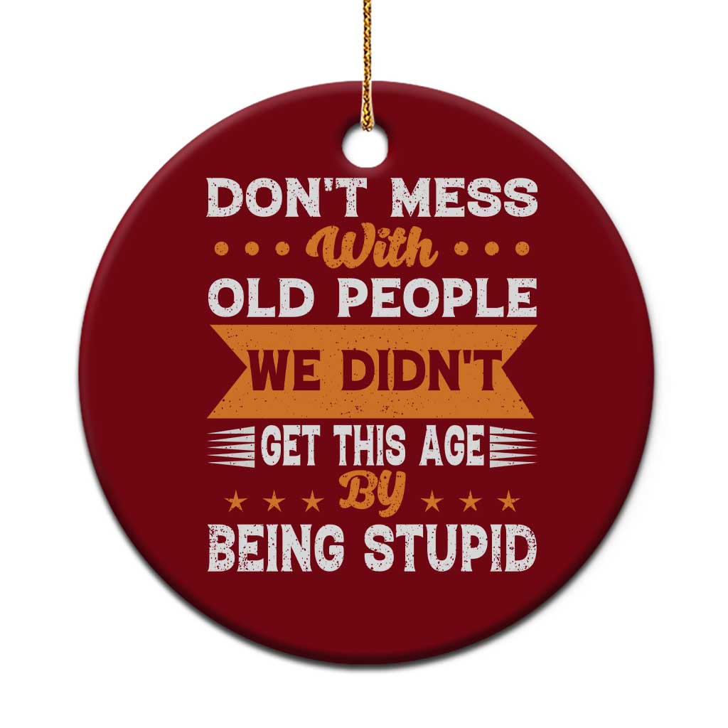 Funny Dont Mess With Old People We Didnt Get This Age By Being Stupid Ceramic Ornament TS11 1pc Red Print Your Wear