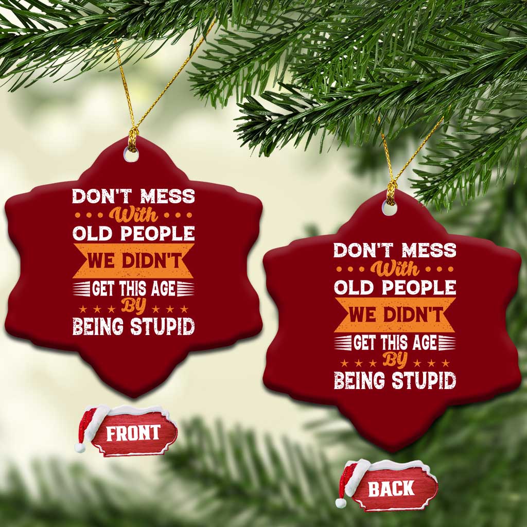 Funny Dont Mess With Old People We Didnt Get This Age By Being Stupid Ceramic Ornament TS11 Print Your Wear