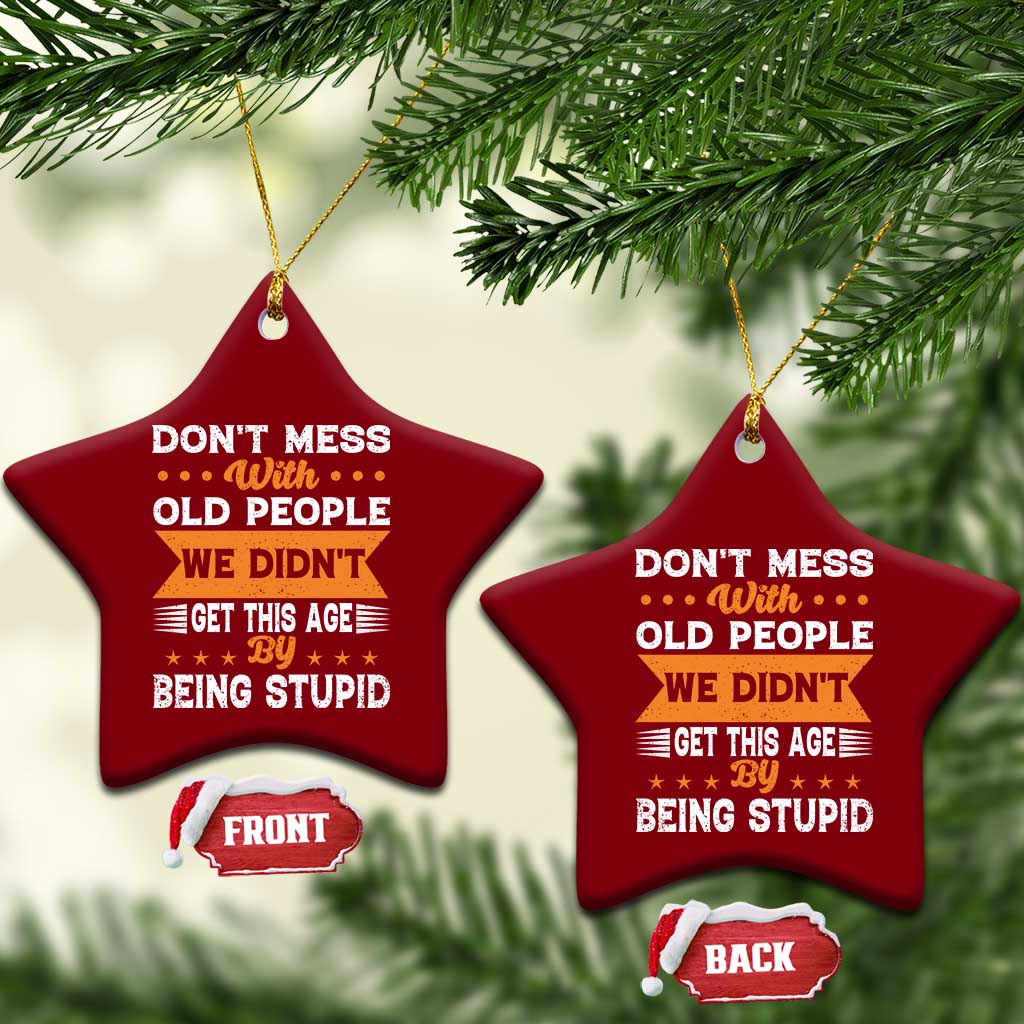 Funny Dont Mess With Old People We Didnt Get This Age By Being Stupid Ceramic Ornament TS11 Print Your Wear
