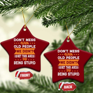 Funny Dont Mess With Old People We Didnt Get This Age By Being Stupid Ceramic Ornament TS11 Print Your Wear