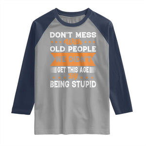 Funny Dont Mess With Old People We Didnt Get This Age By Being Stupid Raglan Shirt TS11 Sport Gray Navy Print Your Wear