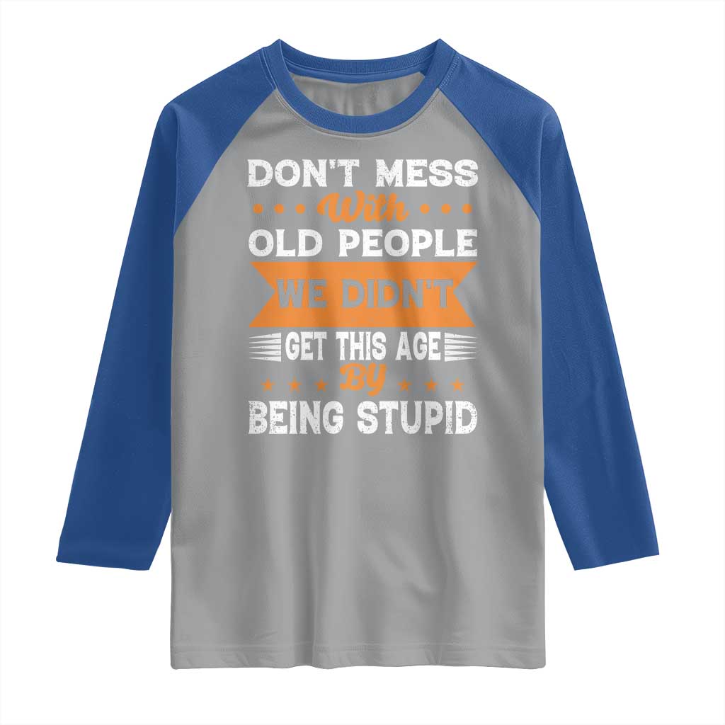 Funny Dont Mess With Old People We Didnt Get This Age By Being Stupid Raglan Shirt TS11 Sport Gray Royal Print Your Wear