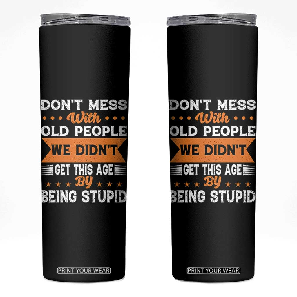Funny Dont Mess With Old People We Didnt Get This Age By Being Stupid Skinny Tumbler TS11 Black Print Your Wear