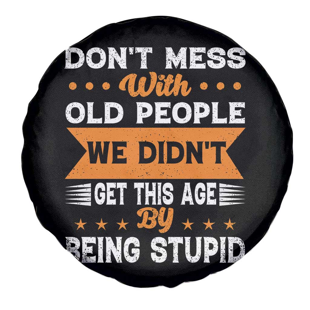 Funny Dont Mess With Old People We Didnt Get This Age By Being Stupid Spare Tire Cover TS11 Print Your Wear