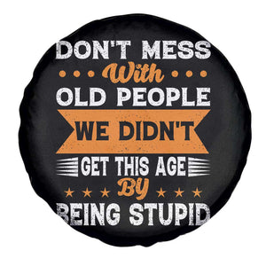 Funny Dont Mess With Old People We Didnt Get This Age By Being Stupid Spare Tire Cover TS11 Print Your Wear
