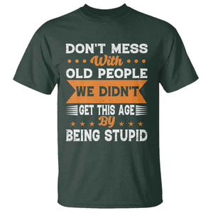 Funny Dont Mess With Old People We Didnt Get This Age By Being Stupid T Shirt TS11 Dark Forest Green Print Your Wear