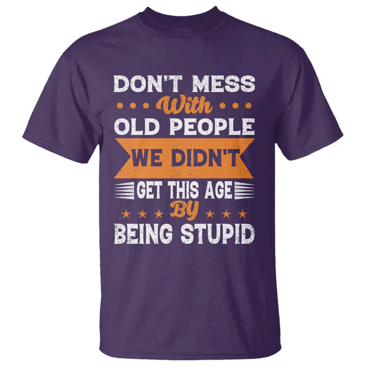 Funny Dont Mess With Old People We Didnt Get This Age By Being Stupid T Shirt TS11 Purple Print Your Wear