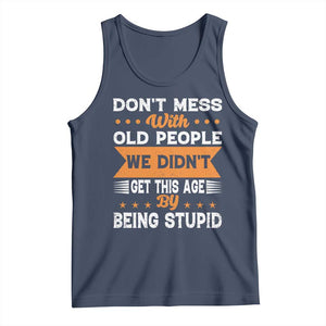Funny Dont Mess With Old People We Didnt Get This Age By Being Stupid Tank Top TS11 Navy Print Your Wear