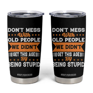 Funny Dont Mess With Old People We Didnt Get This Age By Being Stupid Tumbler Cup TS11 Black Print Your Wear