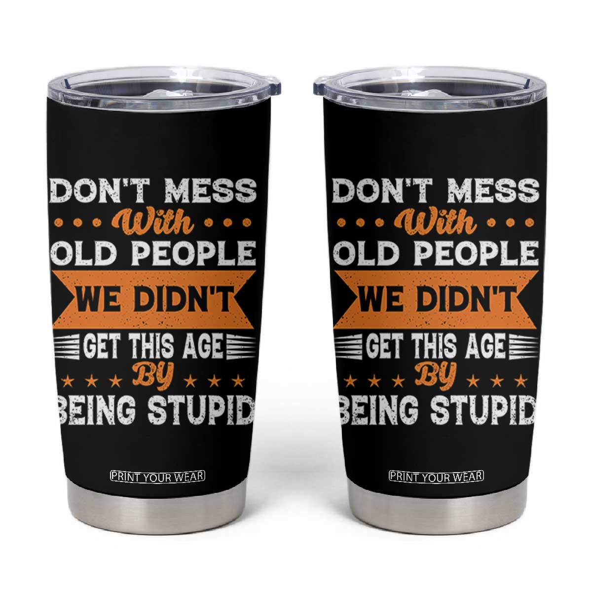 Funny Dont Mess With Old People We Didnt Get This Age By Being Stupid Tumbler Cup TS11 Black Print Your Wear