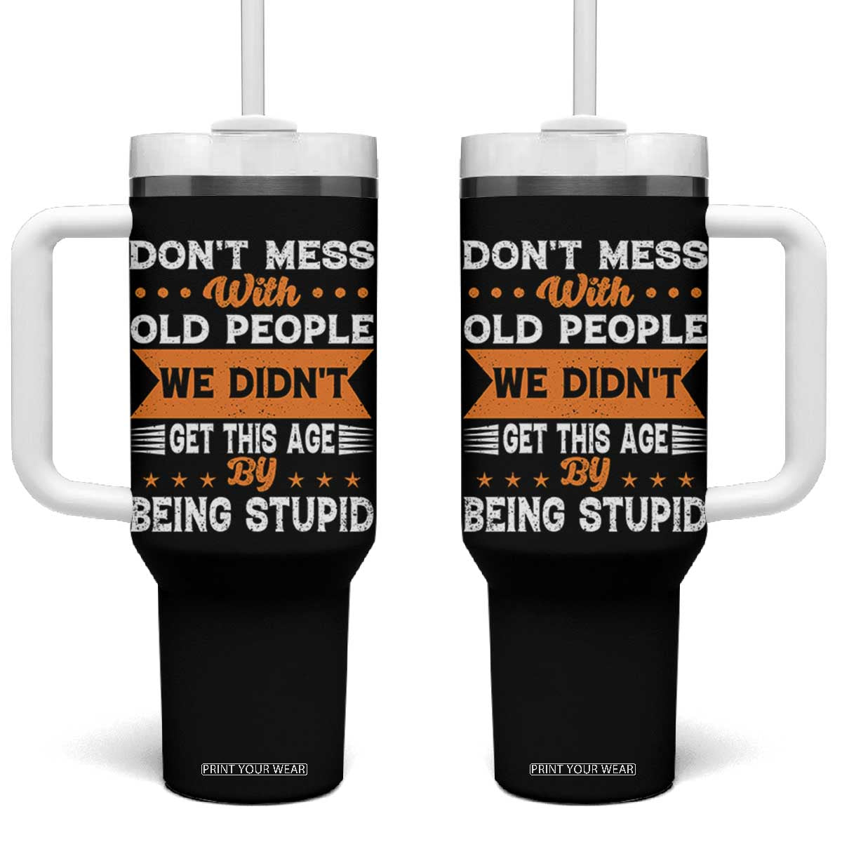 Funny Dont Mess With Old People We Didnt Get This Age By Being Stupid Tumbler With Handle TS11 One Size: 40 oz Black Print Your Wear