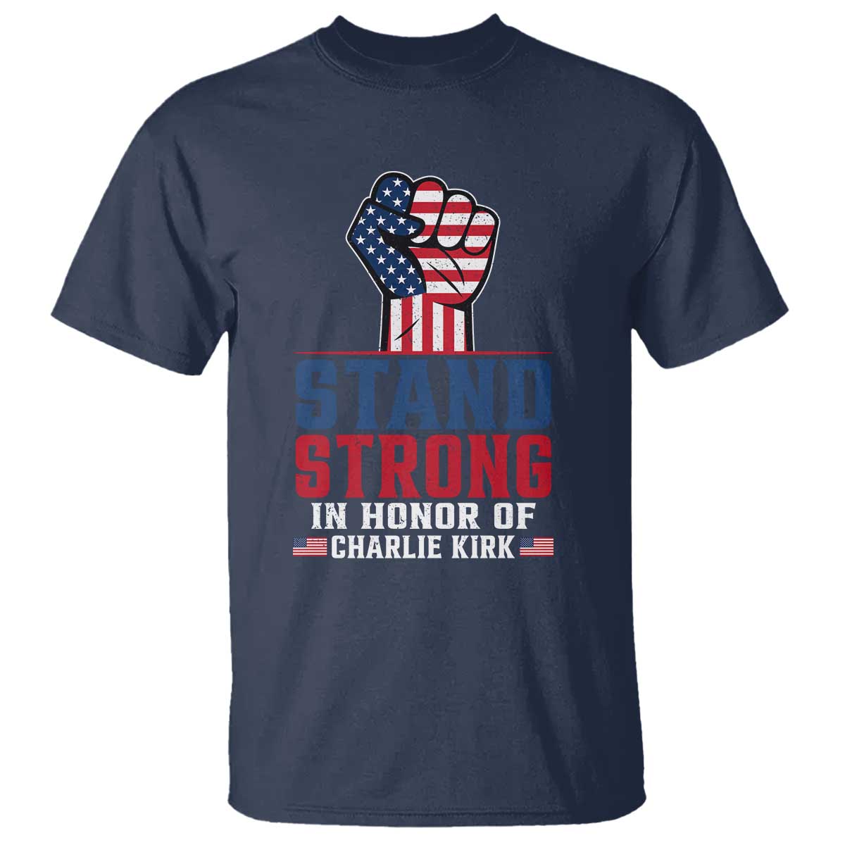 Stand Strong In Honor Of Charlie Kirk T Shirt Handfist American Flag TS11 Navy Print Your Wear