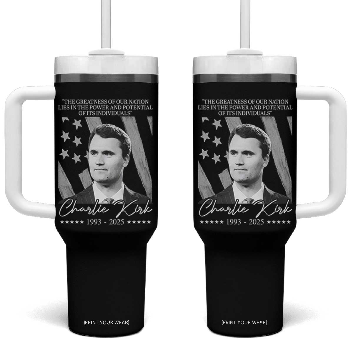 Charlie Kirk Tumbler With Handle The Greatness Of Our Nation Lies In The Power And Potential Of Its Individuals TS11 One Size: 40 oz Black Print Your Wear