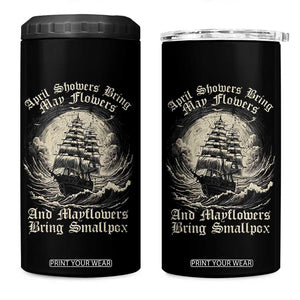 April Showers Bring May Flowers And Mayflowers Bring Smallpox 4 in 1 Can Cooler Tumbler History Lover TS11 One Size: 16 oz Black Print Your Wear