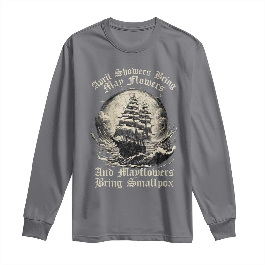 April Showers Bring May Flowers And Mayflowers Bring Smallpox Long Sleeve Shirt History Lover TS11 Charcoal Print Your Wear