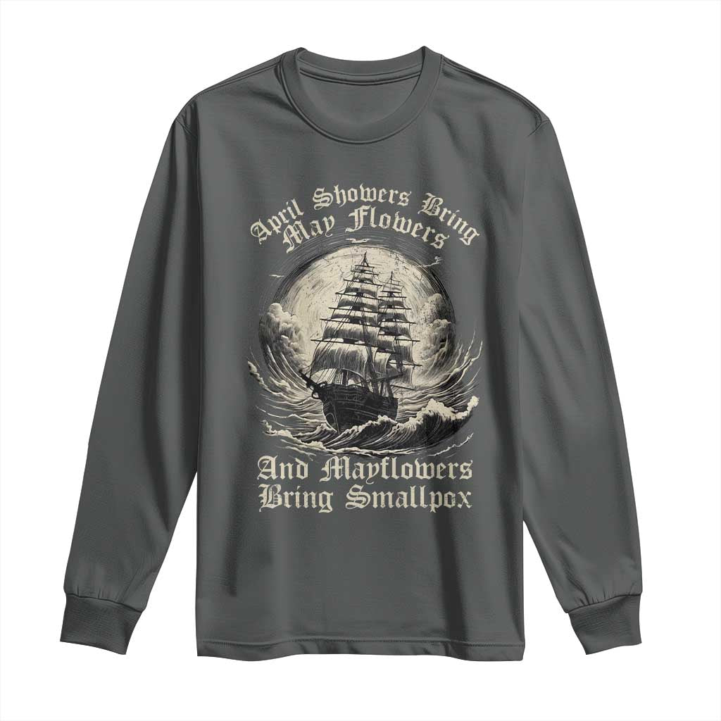 April Showers Bring May Flowers And Mayflowers Bring Smallpox Long Sleeve Shirt History Lover TS11 Dark Heather Print Your Wear