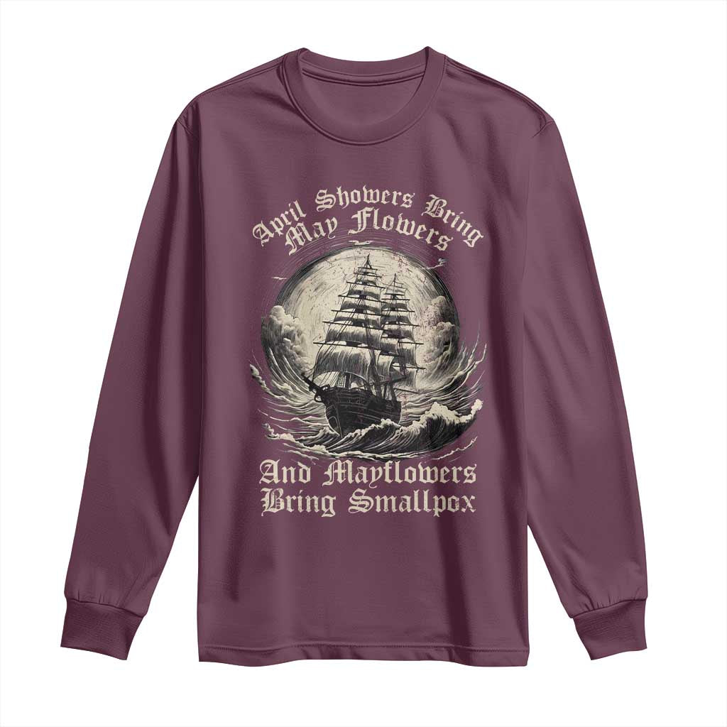 April Showers Bring May Flowers And Mayflowers Bring Smallpox Long Sleeve Shirt History Lover TS11 Maroon Print Your Wear
