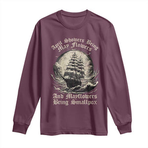 April Showers Bring May Flowers And Mayflowers Bring Smallpox Long Sleeve Shirt History Lover TS11 Maroon Print Your Wear