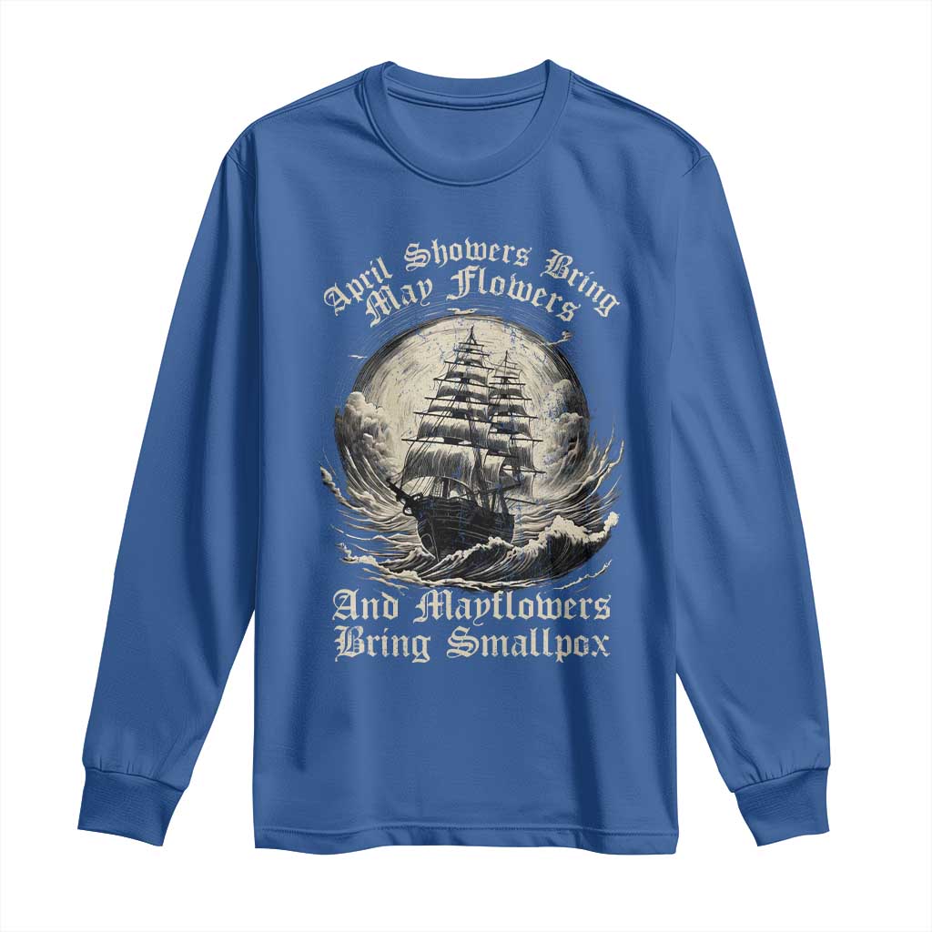April Showers Bring May Flowers And Mayflowers Bring Smallpox Long Sleeve Shirt History Lover TS11 Royal Blue Print Your Wear