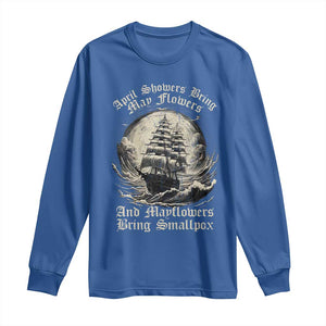 April Showers Bring May Flowers And Mayflowers Bring Smallpox Long Sleeve Shirt History Lover TS11 Royal Blue Print Your Wear